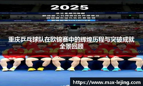 重庆乒乓球队在欧锦赛中的辉煌历程与突破成就全景回顾
